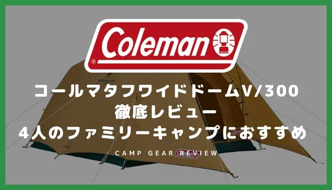 コールマンタフワイドドームV/300徹底レビュー 4人のファミリーキャンプにおすすめ